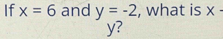 If x=6 and y=-2 , what is x
y?