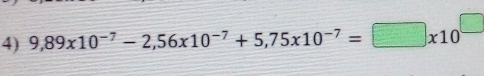 9,89x10^(-7)-2,56x10^(-7)+5,75x10^(-7)= x10