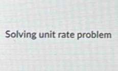 Solving unit rate problem