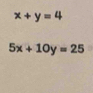 x+y=4
5x+10y=25