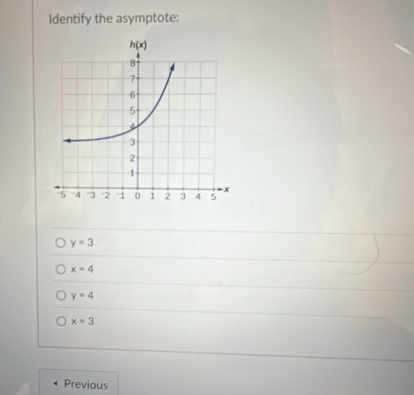 Identify the asymptote:
y=3
x=4
y=4
x=3
Previous