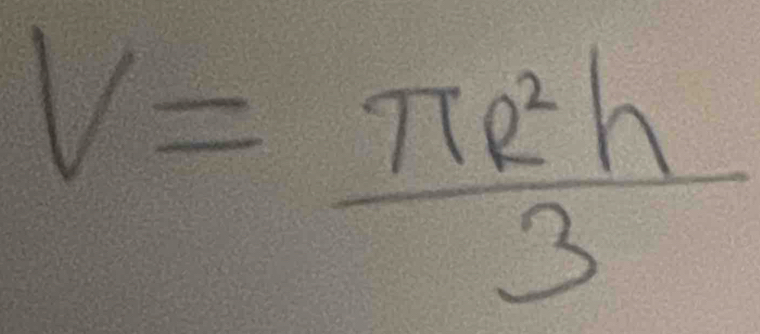 V= π R^2h/3 