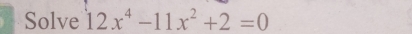 Solve 12x^4-11x^2+2=0