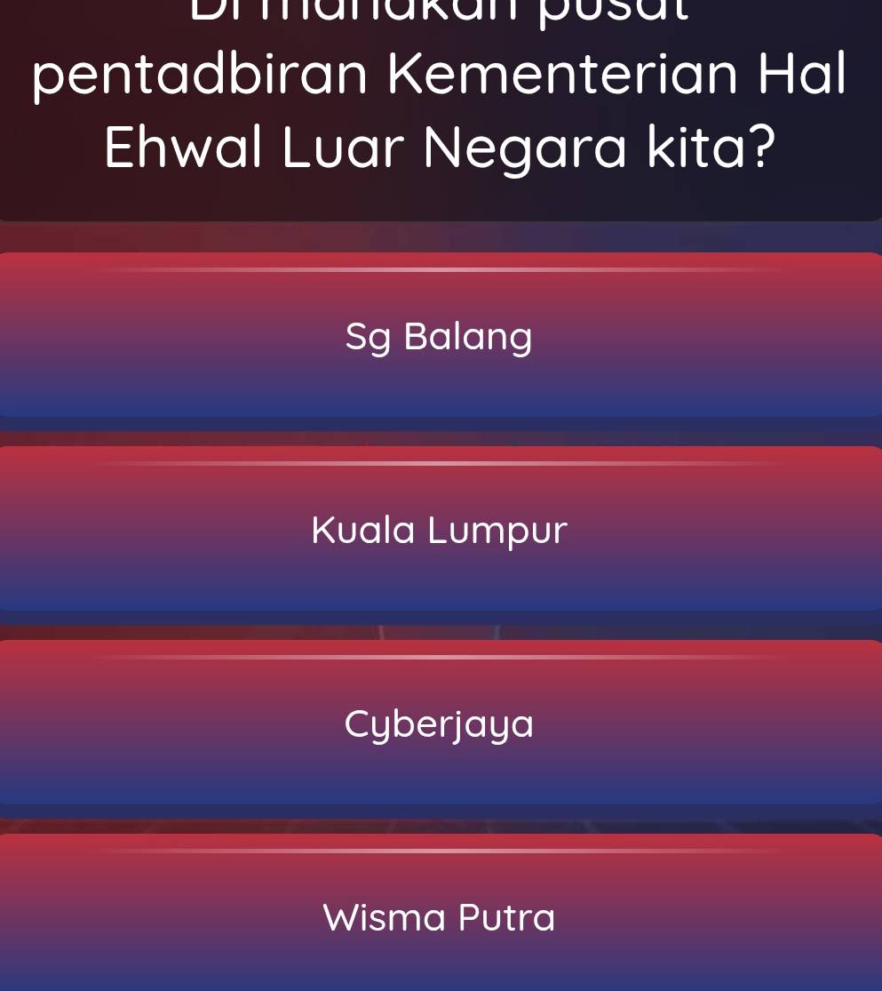 Dranakan posat
pentadbiran Kementerian Hal
Ehwal Luar Negara kita?
Sg Balang
Kuala Lumpur
Cyberjaya
Wisma Putra