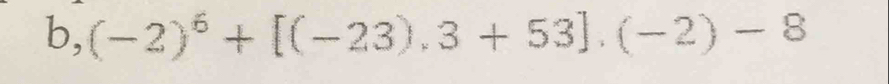 b,(-2)^6+[(-23),3+53].(-2)-8