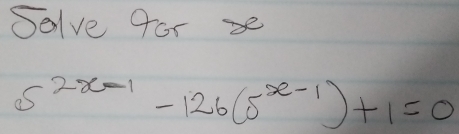 Selve for x
5^(2x-1)-126(5^(x-1))+1=0