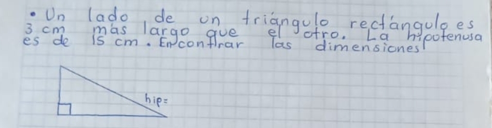 Un lado, de on triangulo rectanguloes
3 cm mas largo goe el ofro. La hipotenusa 
es de is cm. En conflrar las dimensiones