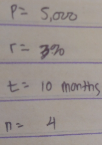 P=5,000
r=3%
t=10 months
n=4