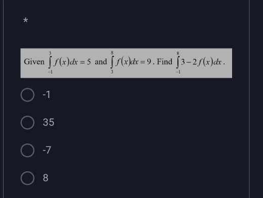 Given ∈tlimits _(-1)^3f(x)dx=5 and ∈tlimits _3^8f(x)dx=9. Find ∈tlimits _(-1)^83-2f(x)dx.
-1
35
-7
8