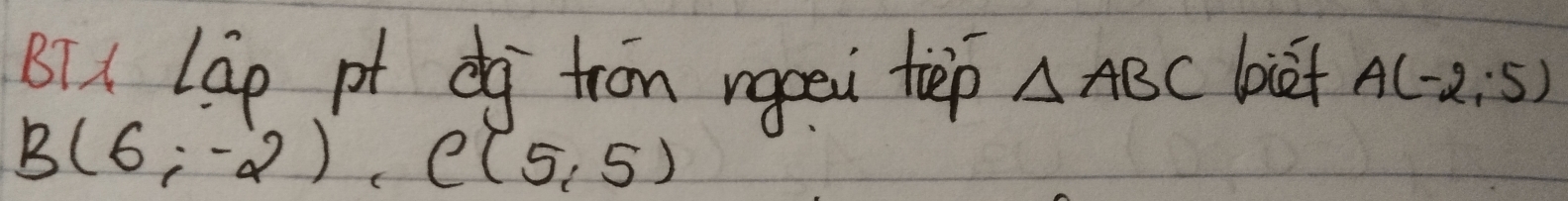 BT1 LGo pt dg tron rgeei tep △ ABC biet A(-2,5)
B(6;-2), C(5,5)