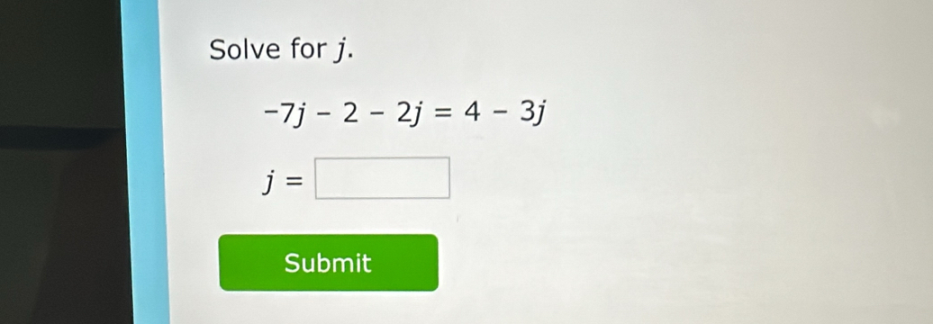 Solve for j.
-7j-2-2j=4-3j
j=□
Submit