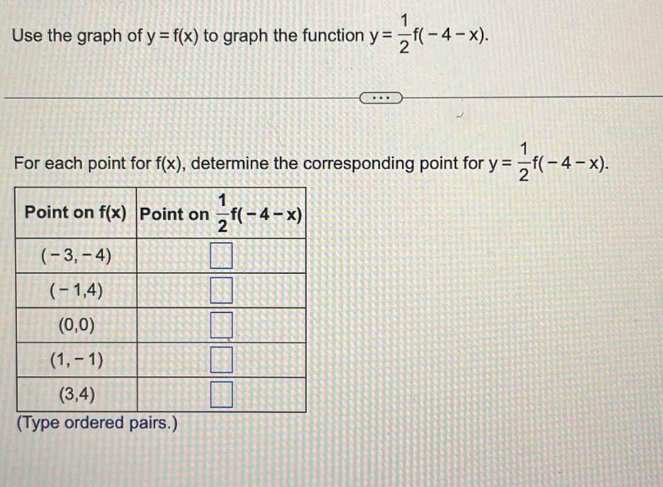 Use the graph of y=f(x) to graph the function y= 1/2 f(-4-x).
For each point for f(x) , determine the corresponding point for y= 1/2 f(-4-x).
s.)