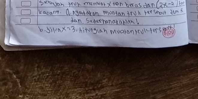 BerJan trok menuar xton beras dan (2x-2) fon 
Jacang. A nyataron muatan truk terseout dim 
dan. Sederhanakanlan! 
b. Sil * 22 3, hitongan mvaran rrolfers