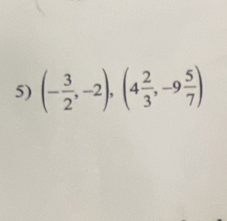 (- 3/2 ,-2), (4 2/3 ,-9 5/7 )