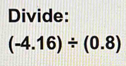 Divide:
(-4.16)/ (0.8)