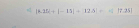 |8.25|+|-15|+|12.5|+!= |7.25|