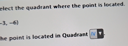 elect the quadrant where the point is located.
-3,-6)
he point is located in Quadrant IV