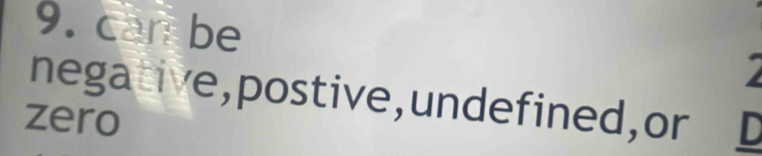 can be 
2 
negative,postive,undefined,or L 
zero