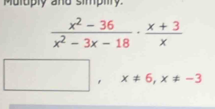 Muluply and simplty
□ ,x!= 6,x!= -3