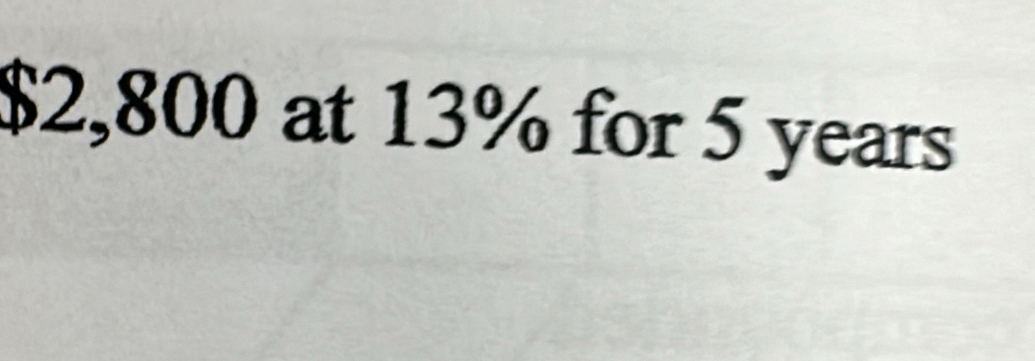 $2,800 at 13% for 5 years