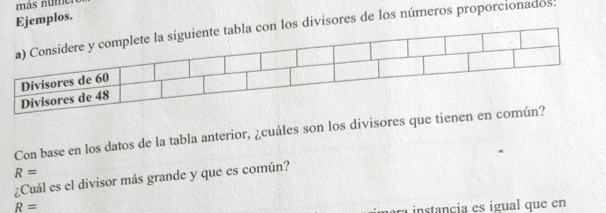 más numer 
Ejemplos. 
los divisores de los números proporcionados: 
Con base en los datos de la tabla anterior, ¿cuáles son los divisores que tienen en com
R=
¿Cuál es el divisor más grande y que es común?
R=
ra instancia es igual que en