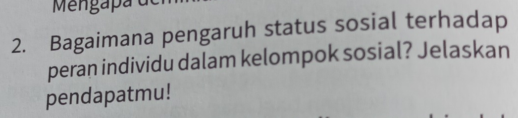 Mengapa de 
2. Bagaimana pengaruh status sosial terhadap 
peran individu dalam kelompok sosial? Jelaskan 
pendapatmu!