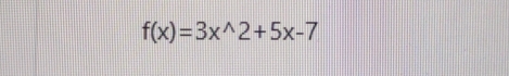 f(x)=3x^(wedge)2+5x-7