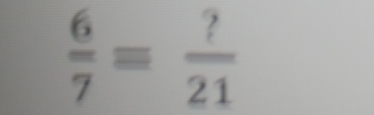  6/7 = ?/21 