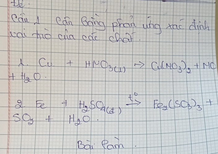 De 
edu A eán Boing phan wng taō din 
adi hid cha cdc char.
lambda · Cu+HNO_3(1)to Cu(NO_3)_2+MO
+H_2O
2Fe+H_2SO_4xrightarrow t1 Fe_2(SO_3)_3+
SO_2+H_2O·
Bai Ram.