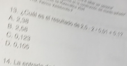 7,Cuái es el
A. 2, 3B
B. 2,58
C. 0,123
D. 0,105
14. La entré