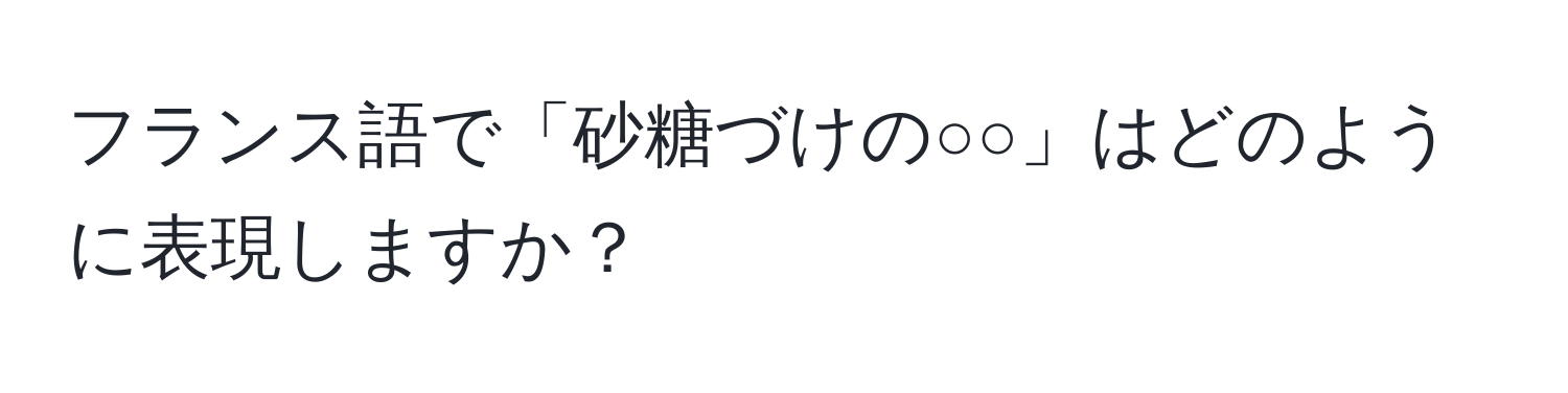 フランス語で「砂糖づけの○○」はどのように表現しますか？