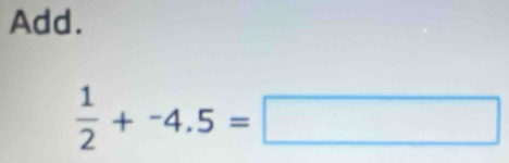 Add.
 1/2 +-4.5=□