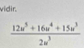 vidir.
 (12u^5+16u^4+15u^3)/2u^3 