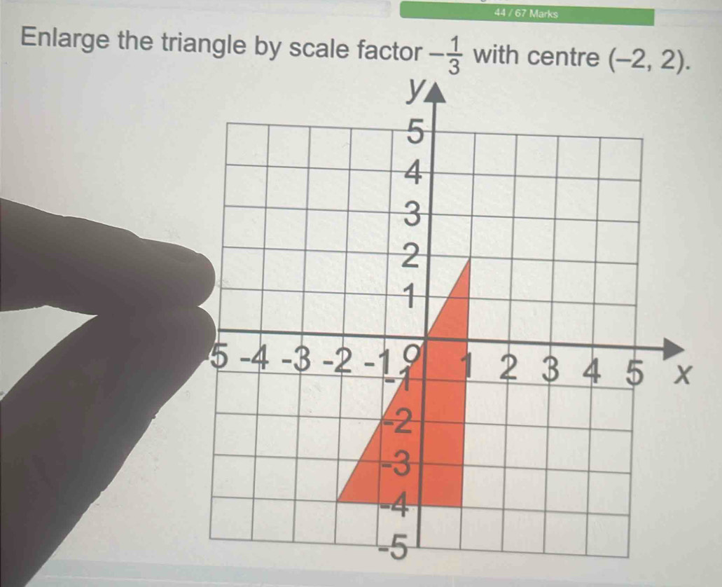 44 / 67 Marks
Enlarge the triangle by scale factor