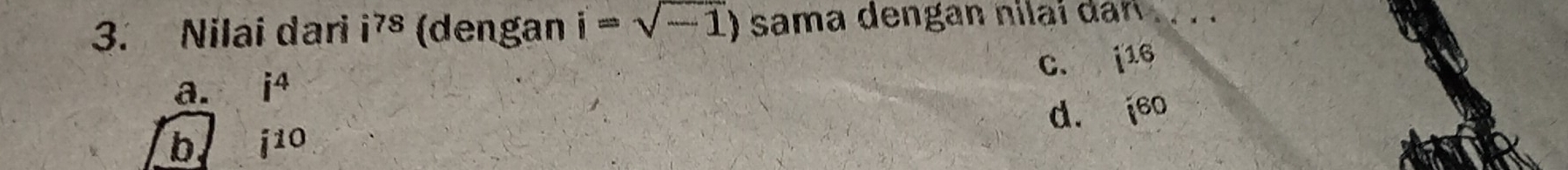 Nilai dari i^(78) (dengan i=sqrt(-1)) sama dengan nilaí darí_
C.
a. i^4 i16
b i^(10) d. i6o