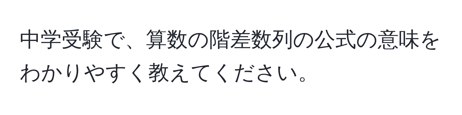 中学受験で、算数の階差数列の公式の意味をわかりやすく教えてください。