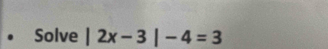 Solve |2x-3|-4=3