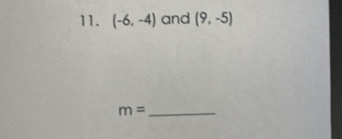 (-6,-4) and (9,-5)
_ m=