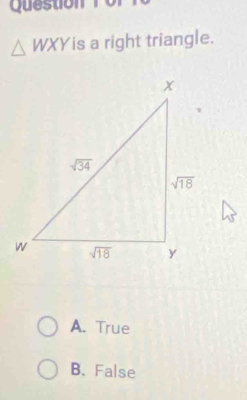 Question
△ WXY is a right triangle.
A. True
B. False