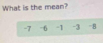 What is the mean?
-7 -6 -1 -3 -8