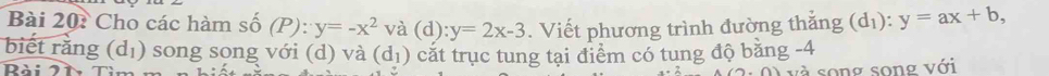 Cho các hàm số (P):y=-x^2 và (d ):y=2x-3. Viết phương trình đường thắng (d_1):y=ax+b, 
biết rằng (d₁) song song với (d) và (d_1) cắt trục tung tại điểm có tung độ bằng -4
Rài 1 và song song với