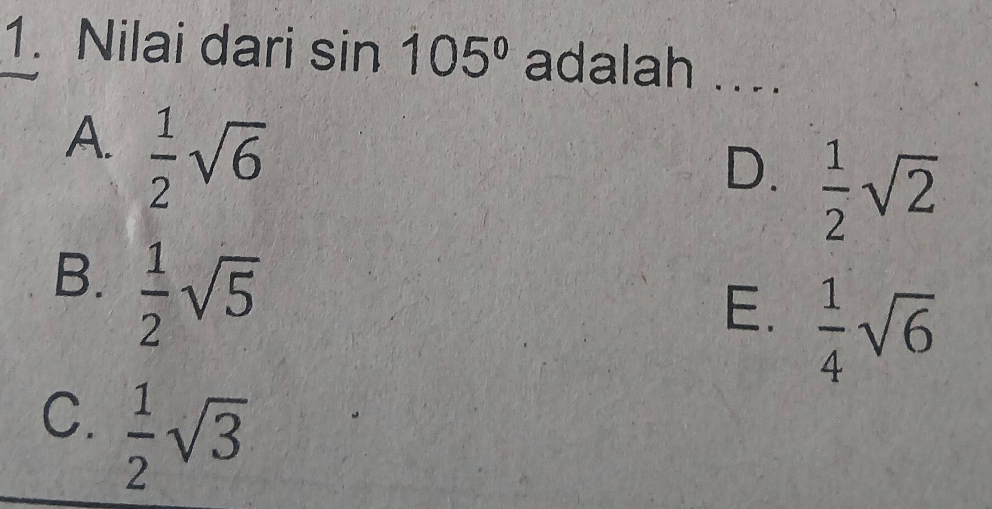 Nilai dari . sin 105° adalah ....
A.  1/2 sqrt(6)
D.  1/2 sqrt(2)
B.  1/2 sqrt(5)
E.  1/4 sqrt(6)
C.  1/2 sqrt(3)