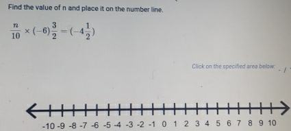 Find the value of n and place it on the number line.
 n/10 * (-6) 3/2 =(-4 1/2 )
Click on the specified area below:
-10 -9 -8 -6