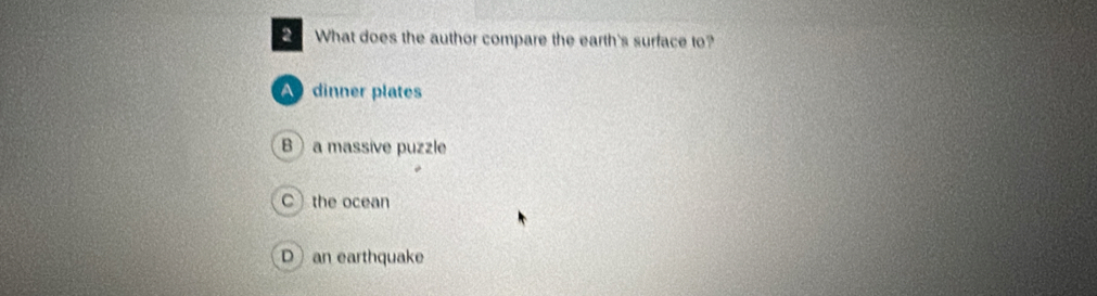 What does the author compare the earth's surface to?
A dinner plates
B a massive puzzle
Cthe ocean
D an earthquake