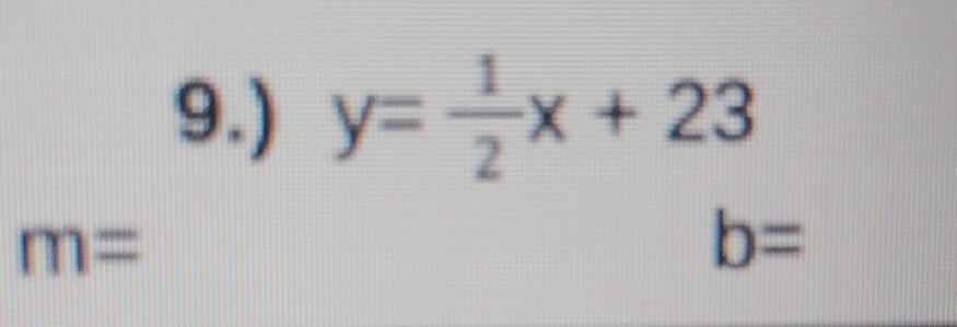 9.) y= 1/2 x+23
m=
b=