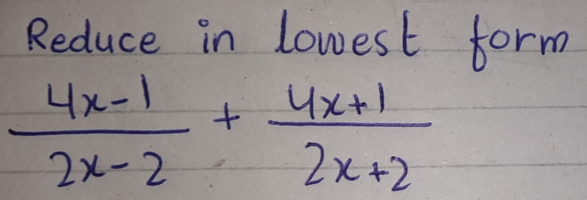 Reduce in lowest form
 (4x-1)/2x-2 + (4x+1)/2x+2 