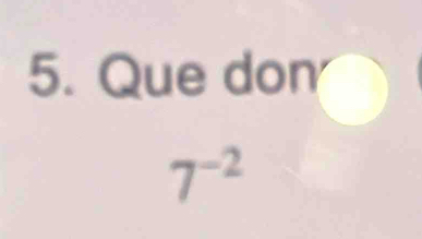 Que don
7^(-2)