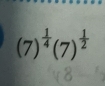 (7)^ 1/4 (7)^ 1/2 