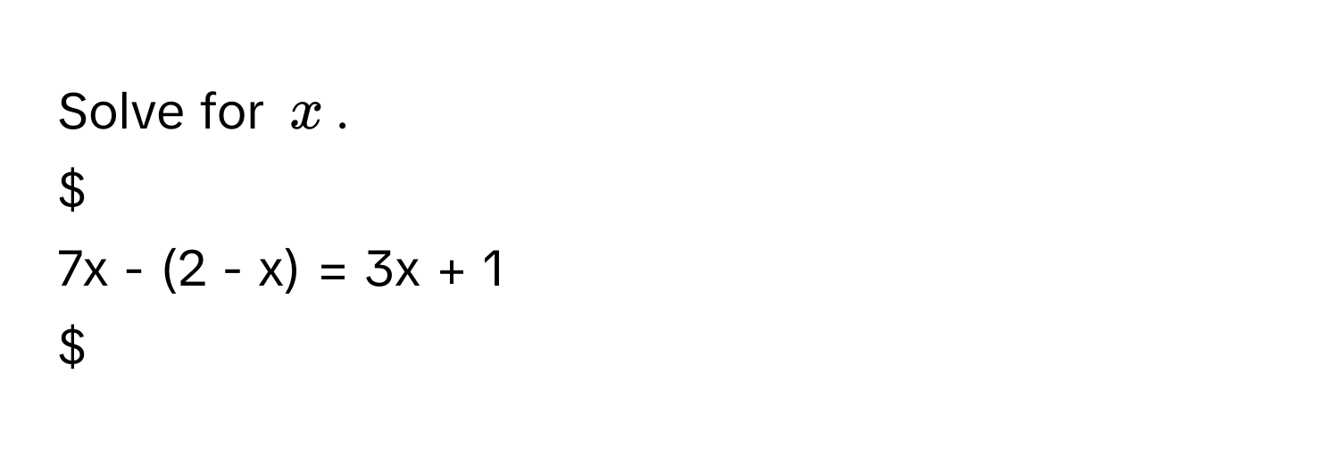 Solve for $x$.

7x - (2 - x) = 3x + 1