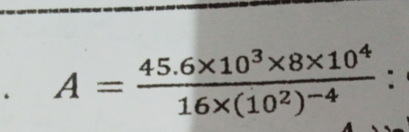 ‘
A=frac 45.6* 10^3* 8* 10^416* (10^2)^-4 :